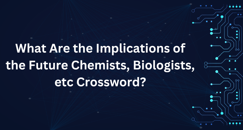 future chemists biologists etc crossword