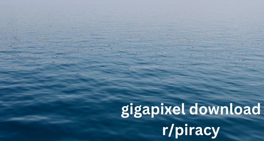 gigapixel download r/piracy